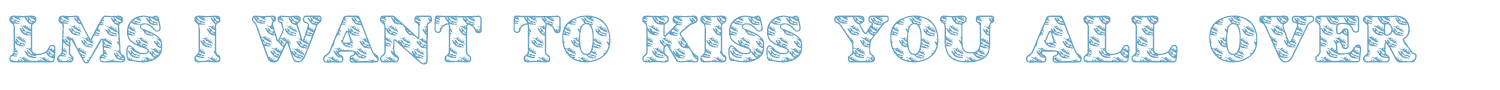 sample LMS I Want To Kiss You All Over font